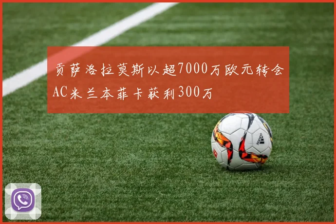 贡萨洛拉莫斯以超7000万欧元转会AC米兰本菲卡获利300万